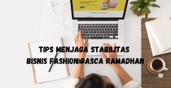 Tips Menjaga Stabilitas Bisnis Fashion Pasca Ramadhan