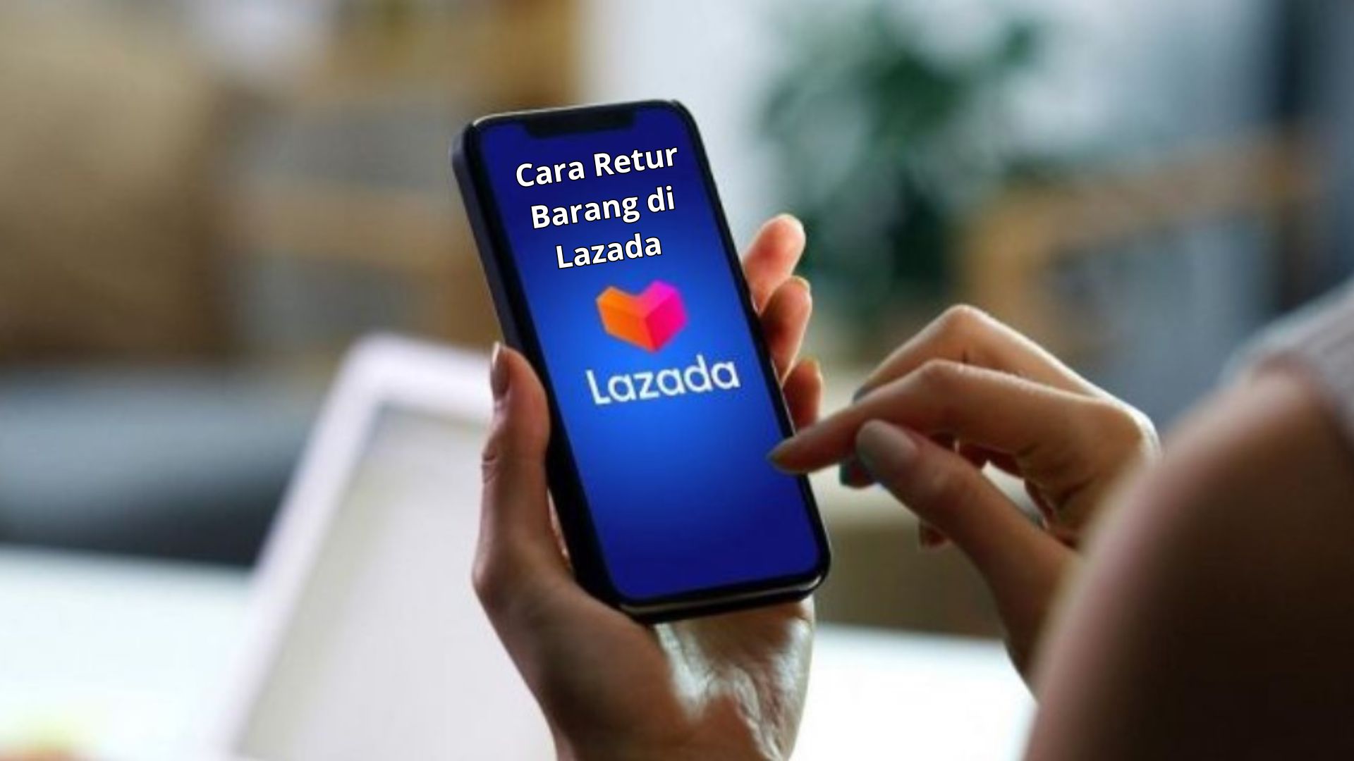 Cara Retur Barang di Lazada, Panduan Lengkap dan Syarat Pengembalian